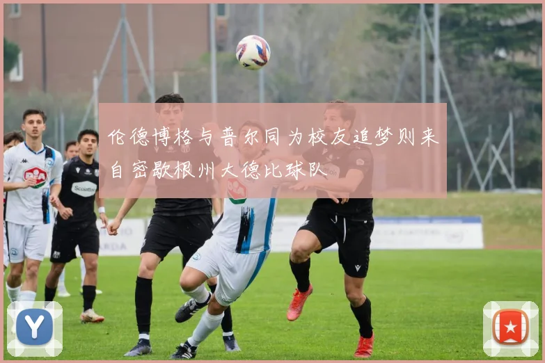 伦德博格与普尔同为校友追梦则来自密歇根州大德比球队